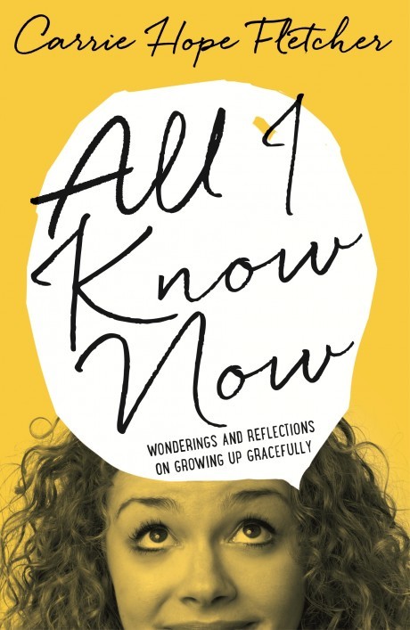 Book Cover Handout of All I Know Now by Carrie Hope Fletcher, published by Little Brown. See PA Feature BOOK Reviews. Picture credit should read: PA Photo/Little Brown. WARNING: This picture must only be used to accompany PA Feature BOOK Reviews.