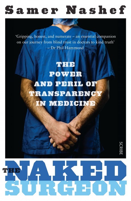 Book Cover Handout of The Naked Surgeon: The Power And Peril Of Transparency In Medicine by Samer Nashef, published by Scribe. See PA Feature BOOK Reviews. Picture credit should read: PA Photo/Scribe. WARNING: This picture must only be used to accompany PA Feature BOOK Reviews.