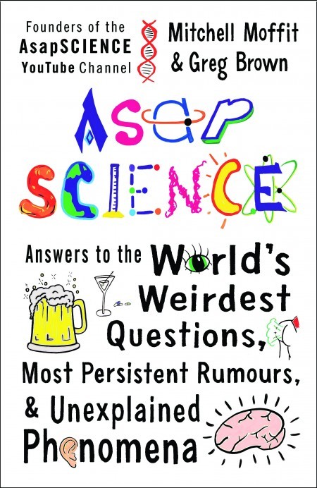 Book Cover Handout of Asap Science: Answers To The World's Weirdest Questions, Most Persistent Rumors & Unexplained Phenomena by Mitchell Moffit and Greg Brown, published by Scribe Publications. See PA Feature BOOK Reviews. Picture credit should read: PA Photo/Scribe Publications. WARNING: This picture must only be used to accompany PA Feature BOOK Reviews.