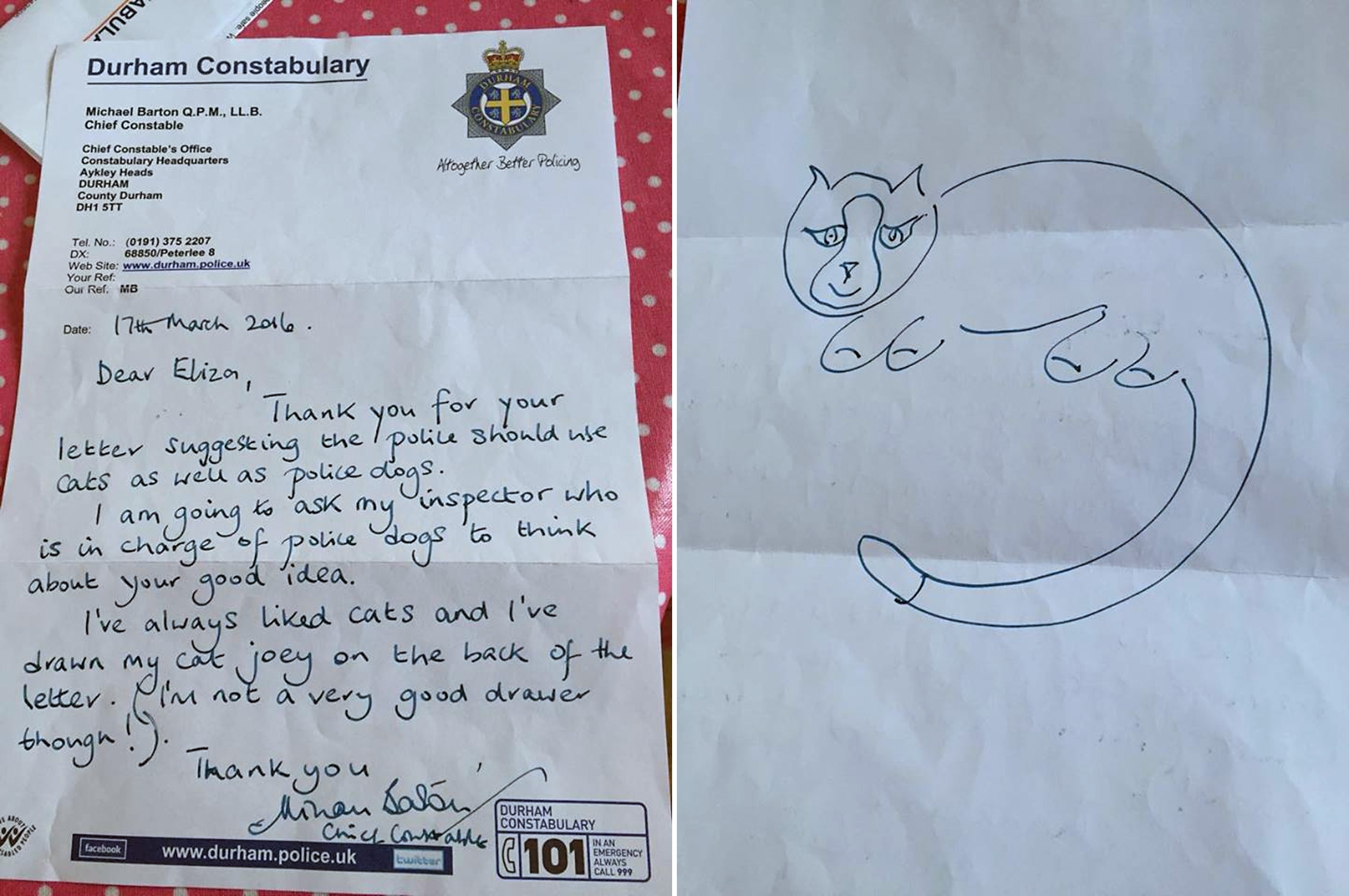 The letter sent by Durham Police Chief Constable Mike Barton in response to Eliza Adamson-Hopper, five, who had asked him why there are no police cats, as she thought they would be useful to the police. On the back of his letter Mr Barton drew a picture of his own cat, Joey. 
