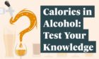 New research shows three-quarters of us don't know how many calories are in alcohol