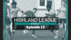 Highland League Weekly episode 13 includes Fort William v Lossiemouth highlights and Inverurie Locos' Neil McLean.