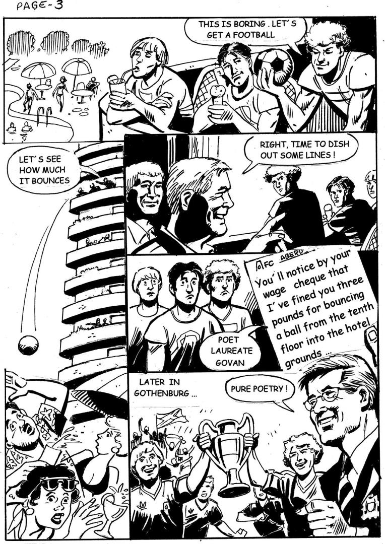 A comic strip showing the Aberdeen players in a hotel and one says: 'This is boring, let's get a football.' They throw a football from a high balcony saying: 'Let's see how much it bounces'. In the next box we see Alex Ferguson, saying:' right, time to dish out some lines'. We then see a letter to the Aberdeen players which says: ' You'll notice by your wage cheque that I've fined you three pounds for bouncing a ball from the tenth floor into the hotel grounds.' Alex Ferguson describes himself as the 'Poet Laureate Govan.' The final section shows 'Later in Gothenburg' as the Aberdeen players celebrate a European Cup Winner's Cup victory by holding the cup aloft, with Alex Ferguson saying: 'Pure poetry'.