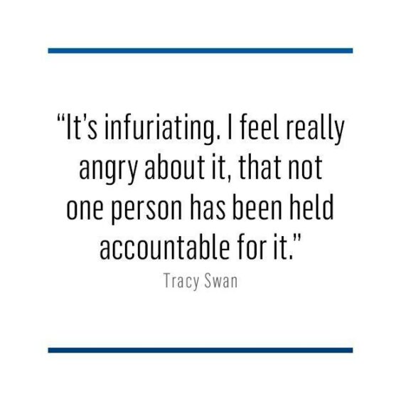 Quotation from Tracy Swan: "It's infuriating. I feel really angry about it, that not one person has been held accountable for it."