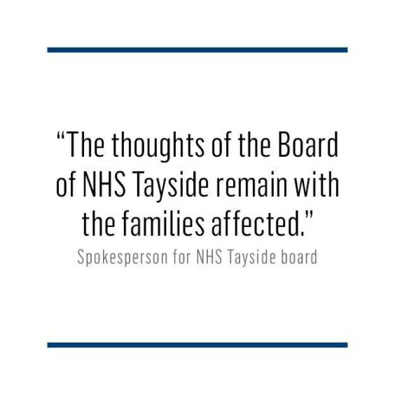 Quotation from spokesperson for NHS Tayside board: "The thoughts of the Board of NHS Tayside remain with the families affected."