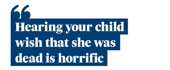 Quotation: "Hearing your child wish that she was dead is horrific."
