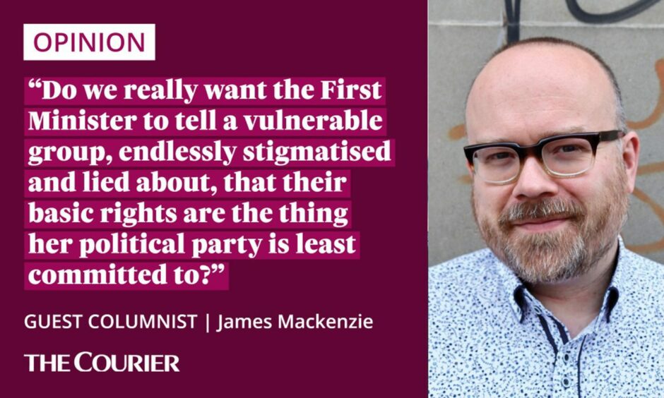 Image shows the writer James Mackenzie next to a quote: "Do we really want the First Minister to tell a vulnerable group, endlessly stigmatised and lied about, that their basic rights are the thing her political party is least committed to?"