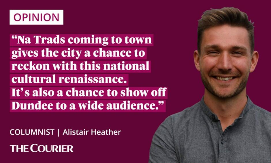 Image shows the writer Alistair Heather next to a quote: "Na Trads coming to town gives the city a chance to reckon with this national cultural renaissance. It’s also a chance to show off Dundee to a wide audience."