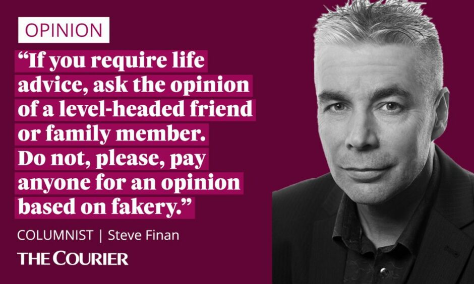 The writer Steve Finan next to a quote: "If you require life advice, ask the opinion of a level-headed friend or family member. Do not, please, pay anyone for an opinion based on fakery."