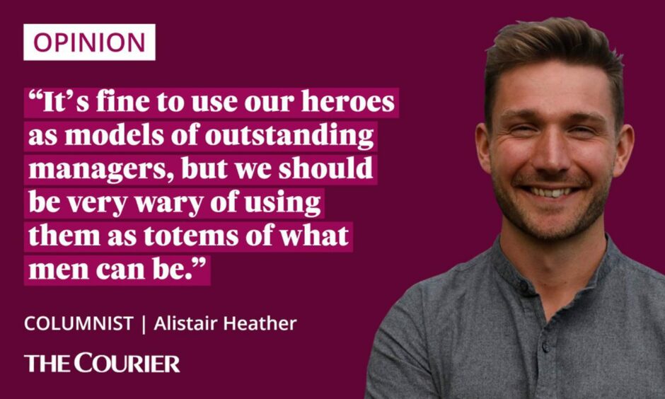 The writer Alistair Heather nest to a quote: "It’s fine to use our heroes as models of outstanding managers, but we should be very wary of using them as totems of what men can be."