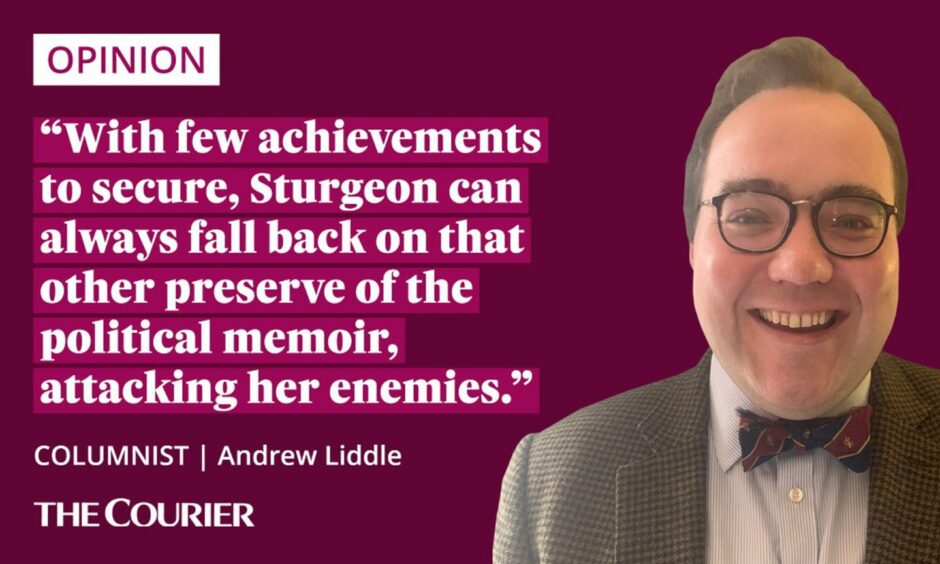 the writer Andrew Liddle next to a quote: "With few achievements to secure, Sturgeon can always fall back on that other preserve of the political memoir, attacking her enemies."