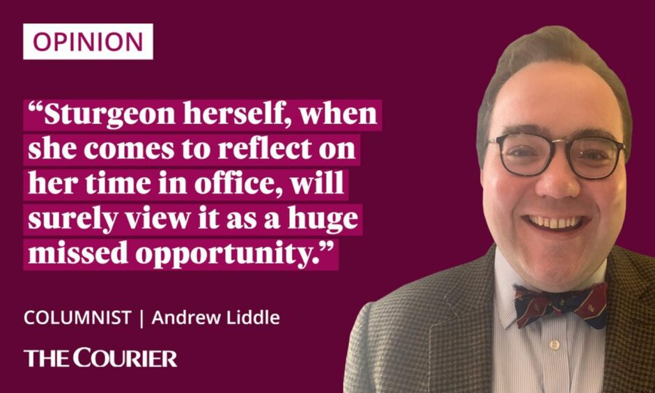 The writer Andrew Liddle with a quote: "Sturgeon herself, when she comes to reflect on her time in office, will surely view it as a huge missed opportunity."