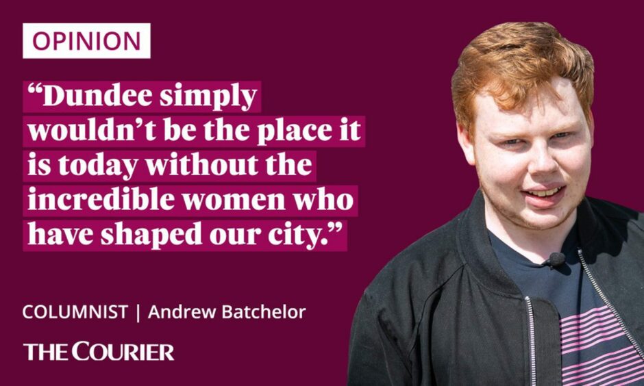 Image shows a quote from Andrew Batchelor which reads: "Dundee simply wouldn't be the place it is today without the incredible women who have shaped our city."