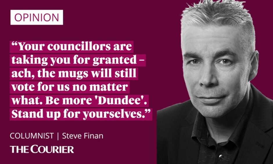 Image shows the writer Steve Finan next to a quote: "Your councillors are taking you for granted – ach, the mugs will still vote for us no matter what. Be more 'Dundee'. Stand up for yourselves."