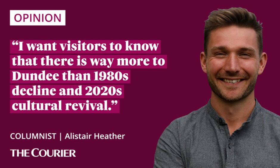 The writer Alistair Heather nest to a quote: "I want visitors to know that there is way more to Dundee than 1980s decline and 2020s cultural revival."