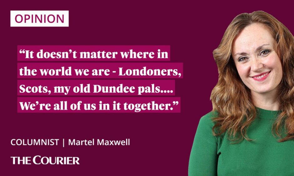 The writer Martel Maxwell next to a quote: "it doesn't matter where in the world we are - Londoners, Scots, my old Dundee pals.... We're all of us in it together."