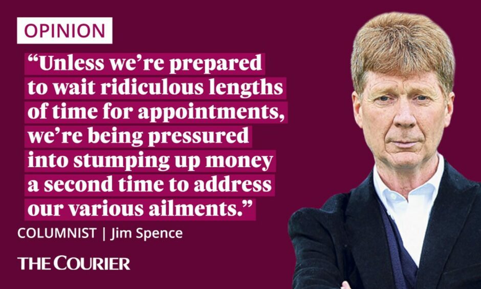 The writer Jim Spence next to a quote: "Unless we're prepared to wait ridiculous lengths of time for appointments, we're being pressured into stumping up money a second time to address our various ailments."