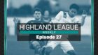 Highland League Weekly episode 27 is available to watch now.
