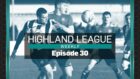 Highland League Weekly episode 30 is available now.
