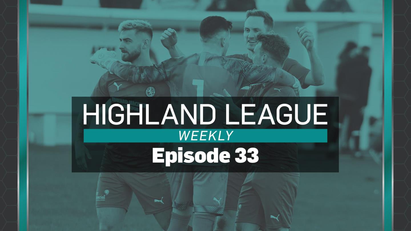 Highland League Weekly episode 33 is blockbuster viewing.