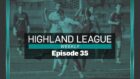 Highland League Weekly episode 35 is out now.