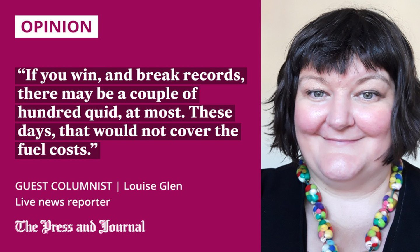 Guest columnist, Louise Glen, speaking on the Highland games: "If you win, and break records, there may be a couple of hundred quid, at most. These days, that would not cover the fuel costs."