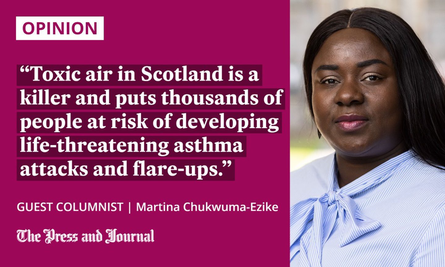 Guest columnist, Martina Chukwuma-Ezike, speaks up about air pollution: "Toxic air in Scotland is a killer and puts thousands of people at risk of developing life-threatening asthma attacks and flare-ups."