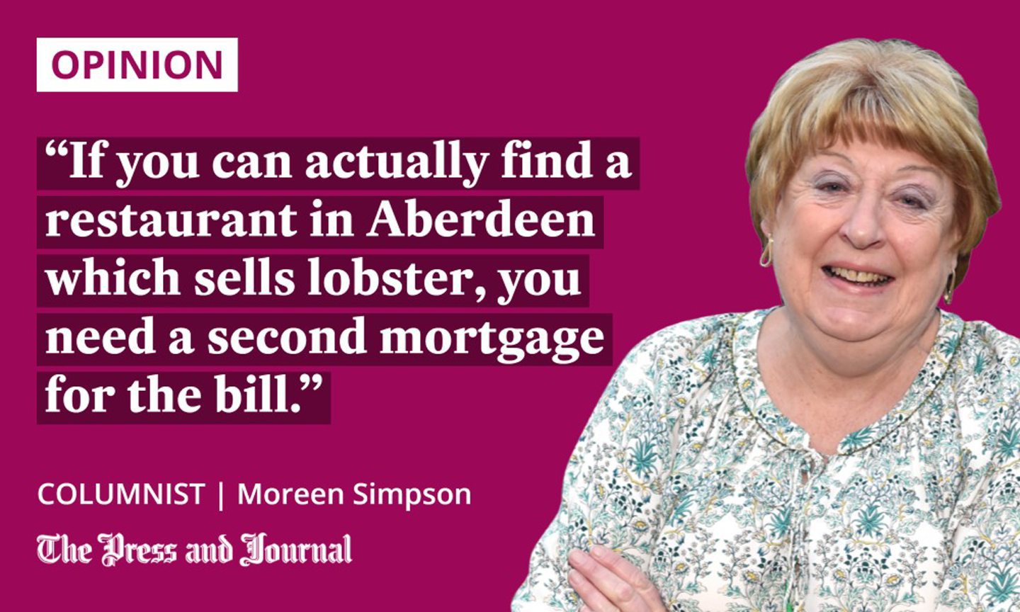 Columnist, Moreen Simpson speaks about lobster: "if you can actually find a restaurant in Aberdeen which sells them, you need a second mortgage for the bill."