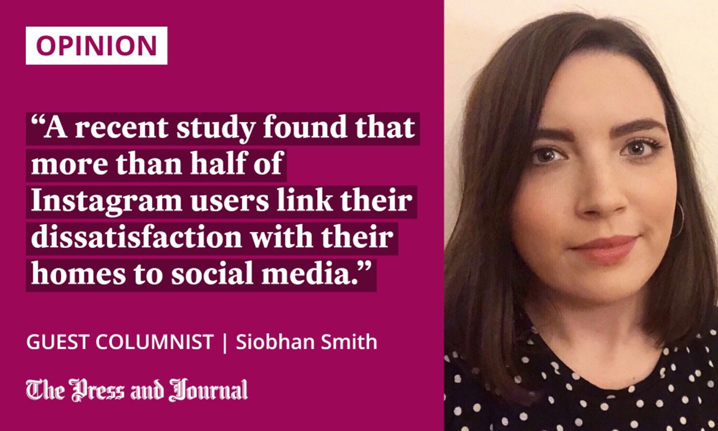Guest columnist, Siobhan Smith speaks about Instagram, "a recent study found that more than half of Instagram users link their dissatisfaction with their homes to social media."
