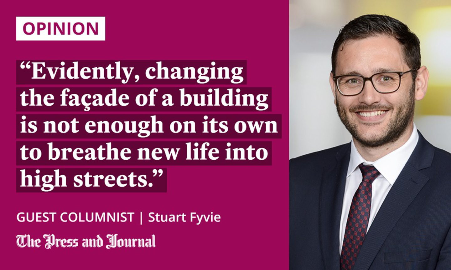 Guest columnist, Stuart Fyvie, speaks about Aberdeen city centre: "Evidently, changing the façade of a building is not enough on its own to breathe new life into high streets."