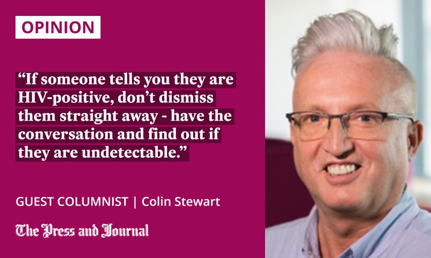 Guest Columnist, Colin Stewart, talking about how do you get HIV: "If someone tells you they are HIV-positive, don’t dismiss them straight away - have the conversation and find out if they are undetectable."