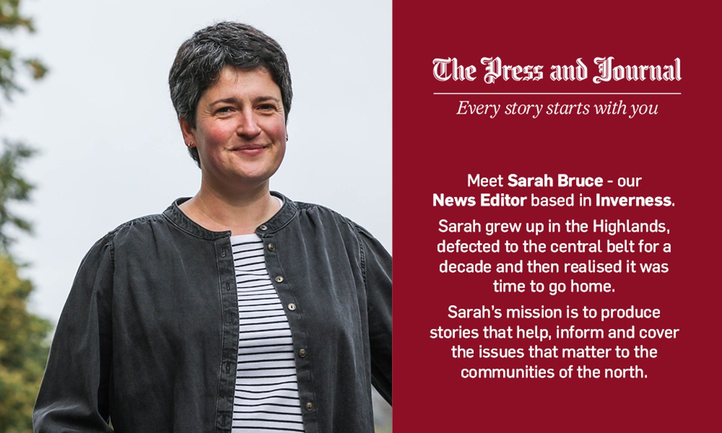 Sarah Bruce, our Inverness-based news editor. 
