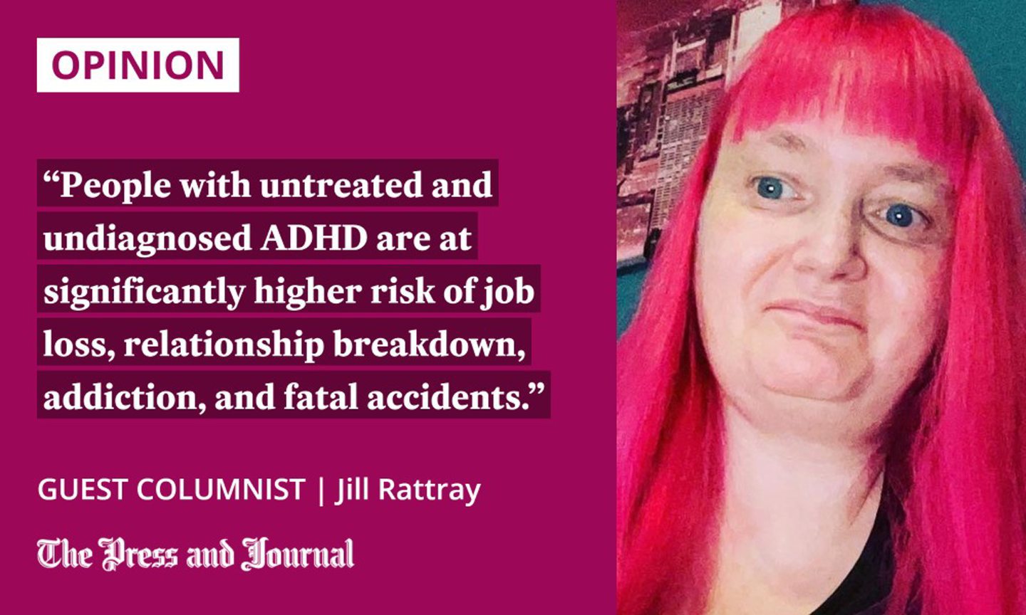 Quotation from guest columnist Jill Rattray: 'People with untreated and undiagnosed ADHD are at significantly higher risk of job loss, relationship breakdown, addiction and fatal accidents.'