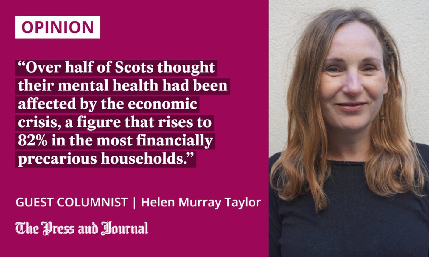 Quotation from guest columnist Helen Murray Taylor: "Over half of Scots thought their mental health had been affected by the economic crisis, a figure that rises to 82% in the most financially precarious households."