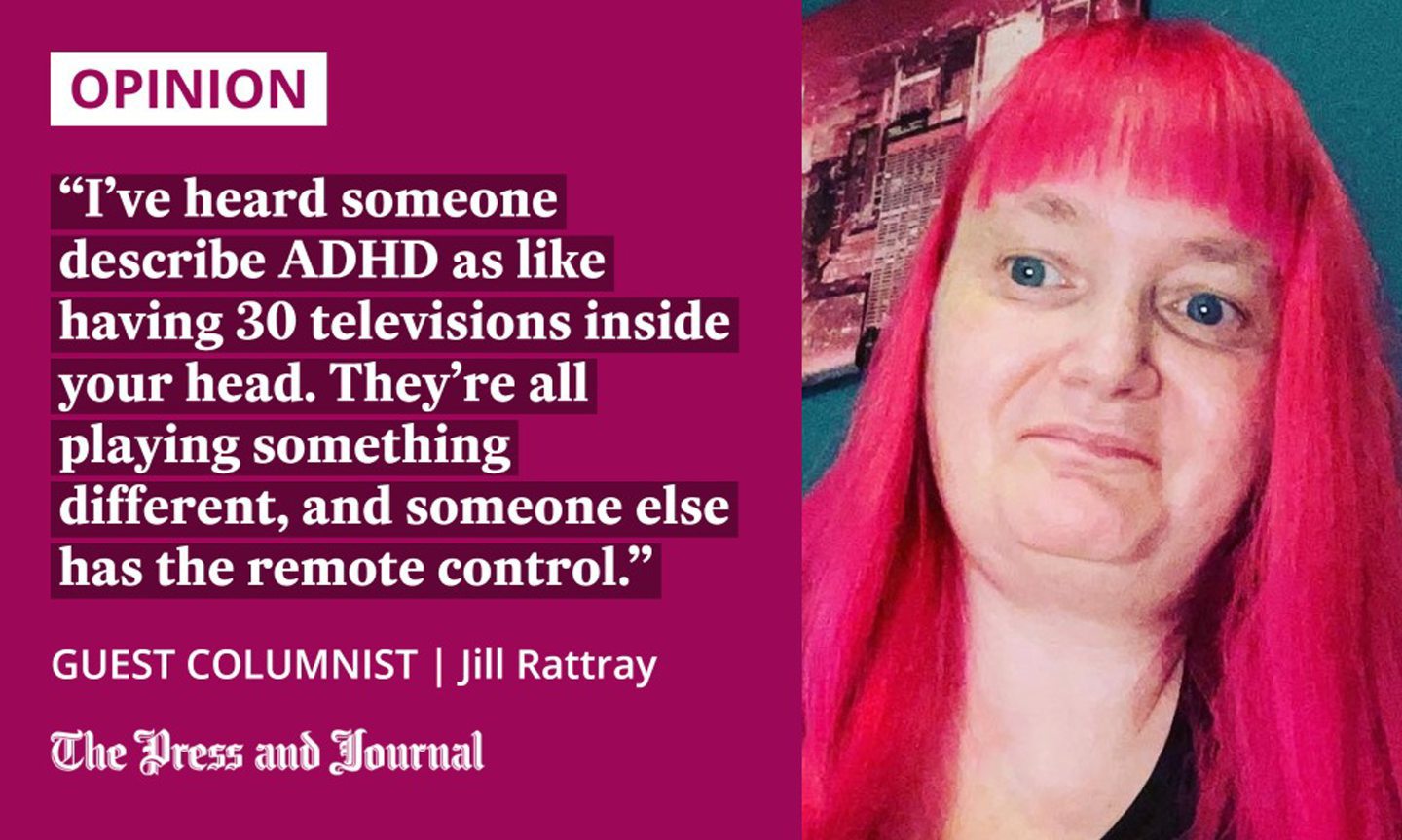 Quotation from guest columnist Jill Rattray: 'I've heard someone describe ADHD as like having 30 televisions inside your head. They're all playing something different, and someone else has the remote control.'