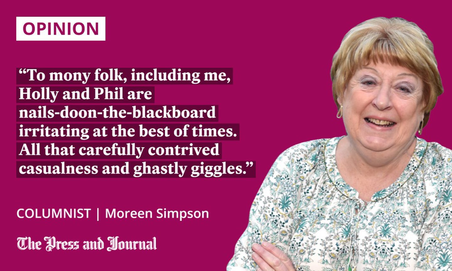 Quotation from columnist Moreen Simpson about the Holly Willoughby and Phillip Schofield drama: 'To mony folk, including me, they’re nails-doon-the-blackboard irritating at the best of times. All that carefully contrived casualness and ghastly giggles.'