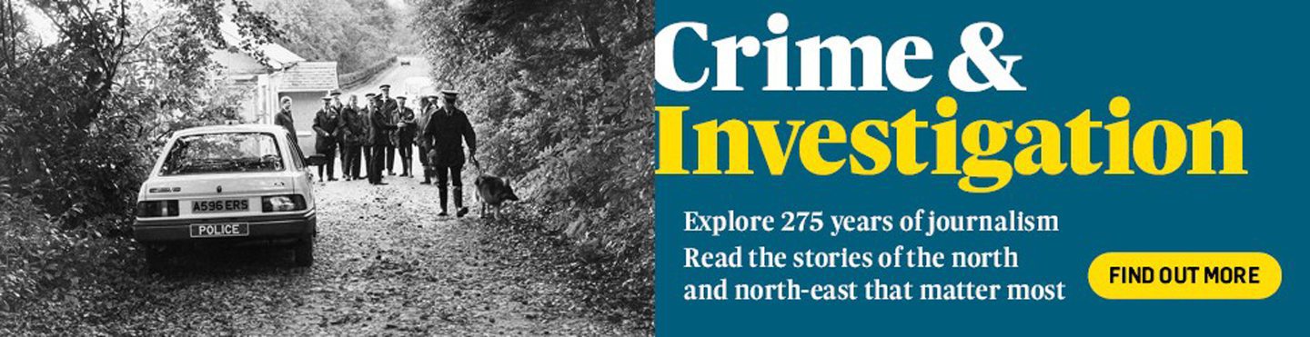 275 years of crime and investigations: Explore 275 years of journalism. Read stories if the north and north-east that matter most. Find out more by clicking here.