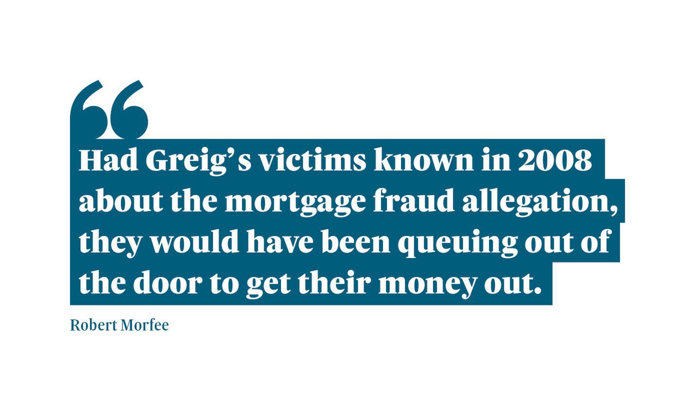 A graphic that reads: "Had Greig’s victims known in 2008 about the mortgage fraud allegation, they would have been queuing out of the door to get their money out.” A quote from Robert Morfee.