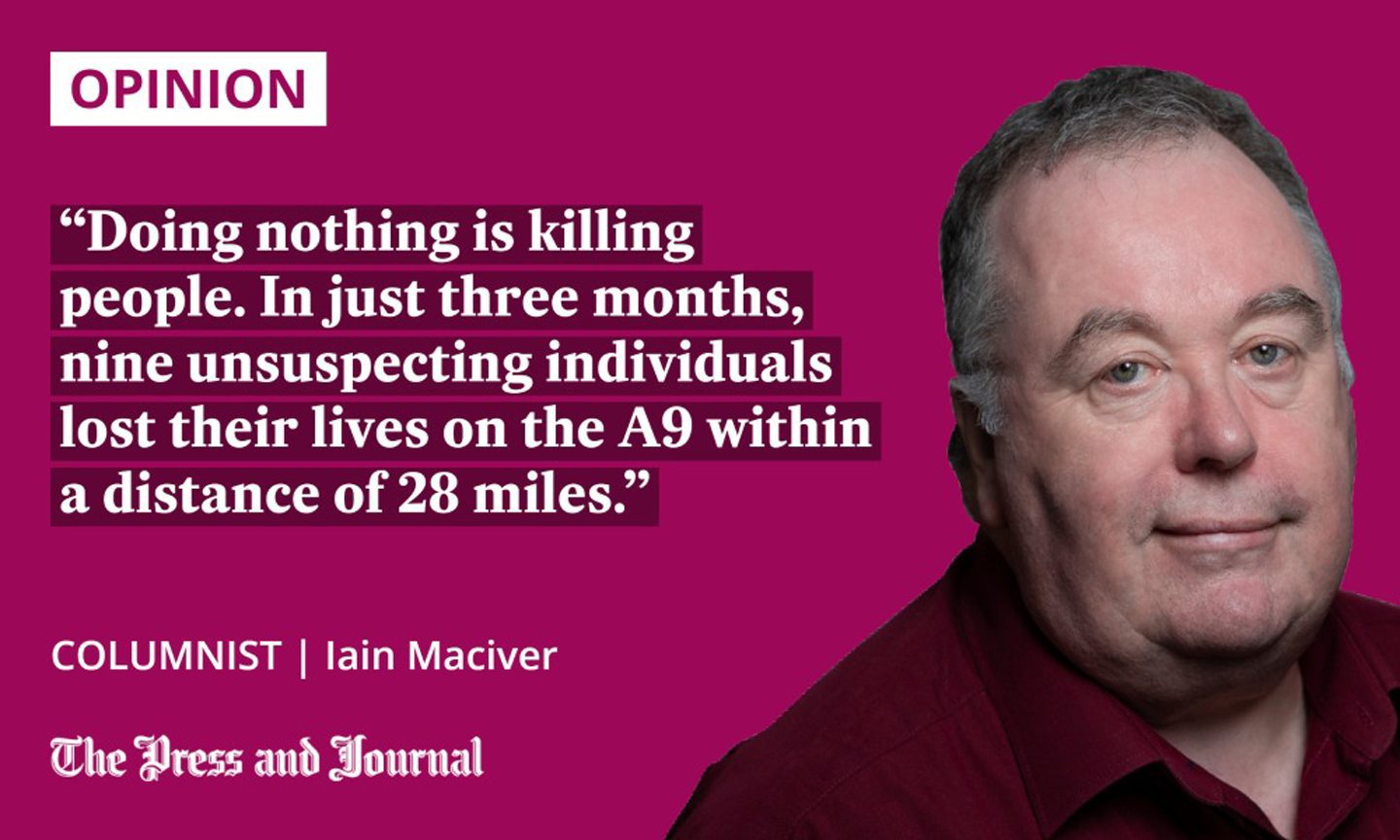 Quotation from columinst Iain Maciver: "Doing nothing is killing people. In just three months, nine unsuspecting individuals lost their lives on the A9 within a distance of 28 miles."