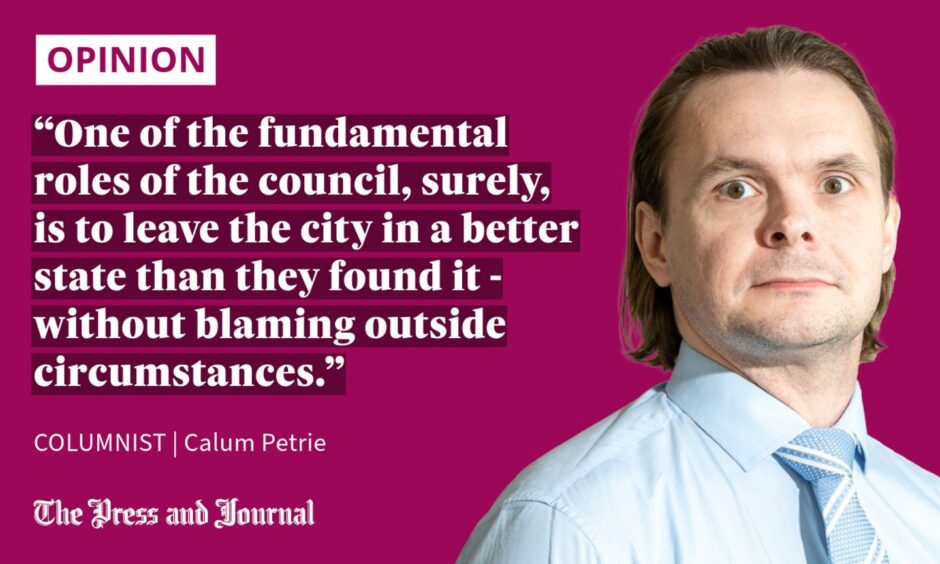 Quotation from columnist Calum Petrie on Aberdeen council cuts: "One of the fundamental roles of the council, surely, is to leave the city in a better state than they found it - without blaming outside circumstances."