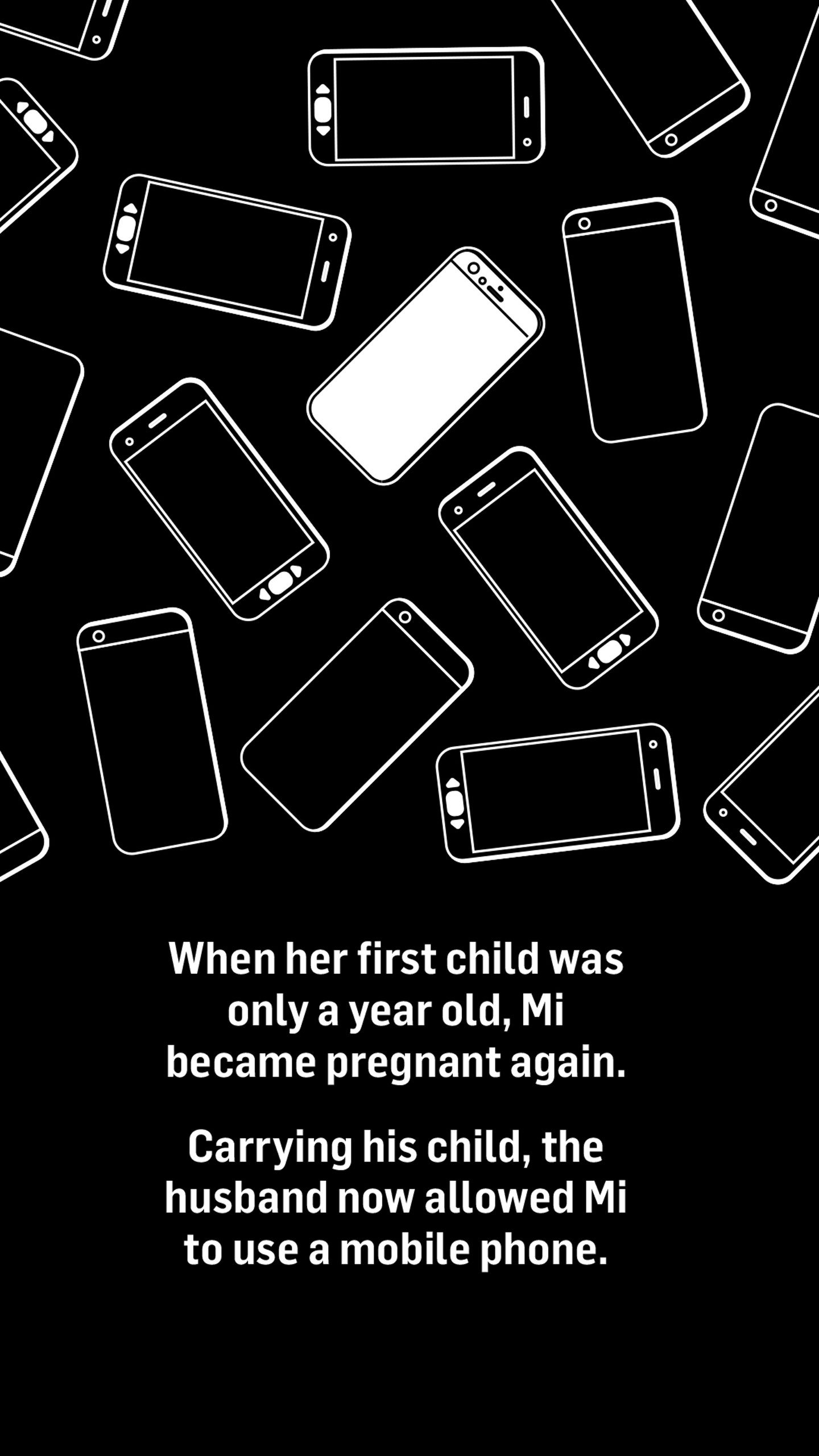 Silhouettes of lots of mobile phones and one of them shows the white back. Text reads: When her first child was only a year old, Mi became pregnant again.

Carrying his child, the husband now allowed Mi to use a mobile phone.