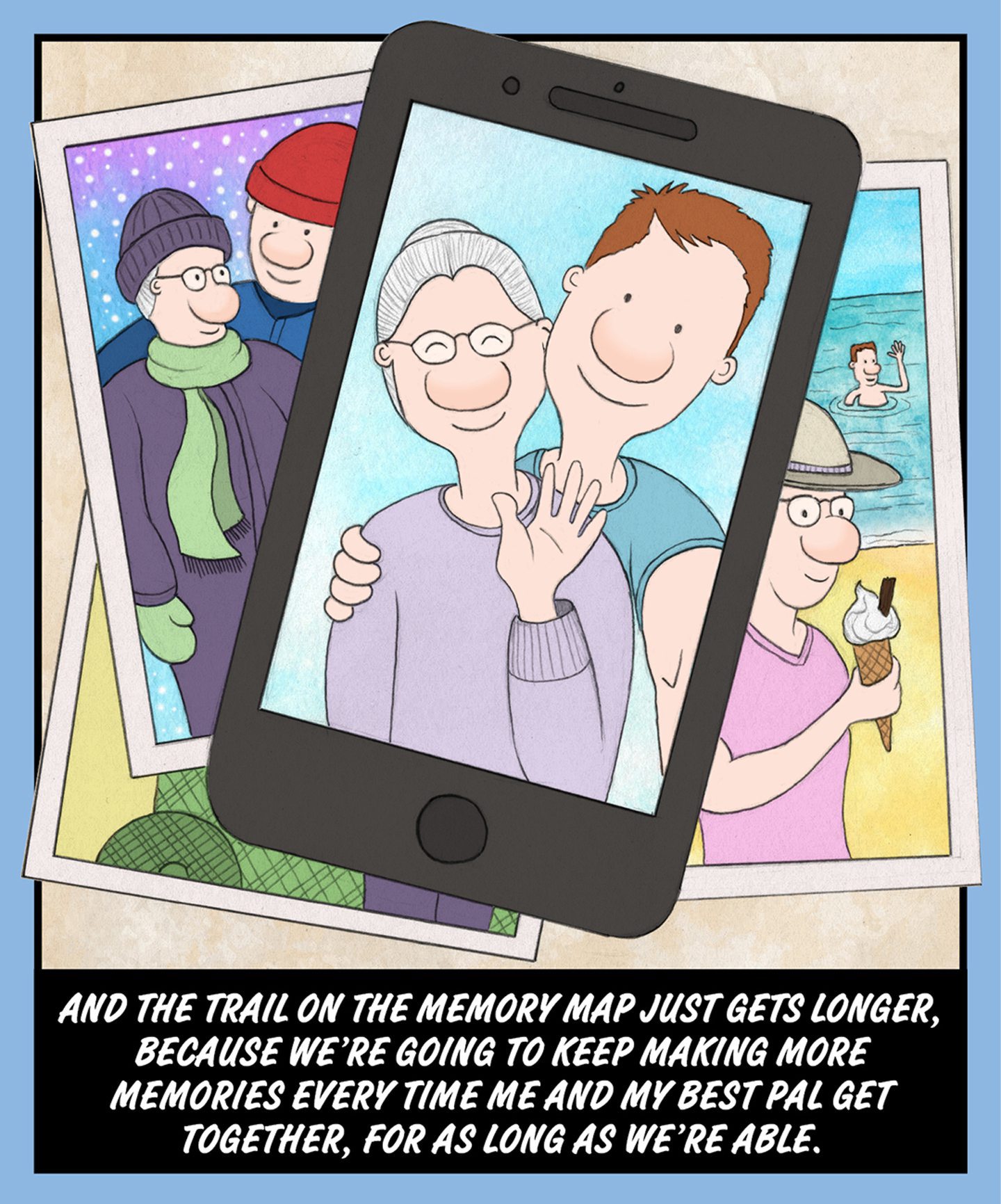 A comic illustration of a photo on a mobile phone. The text below the image reads: AND THE TRAIL ON THE MEMORY MAP JUST GETS LONGER, BECAUSE WE'RE GOING TO KEEP MAKING MORE MEMORIES EVERY TIME ME AND MY BEST PAL GET TOGETHER, FOR AS LONG AS WE'RE ABLE. 