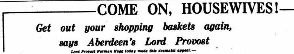 Headline: "COME ON HOUSEWIVES! Get our your shopping baskets again, says Aberdeen's Provost.