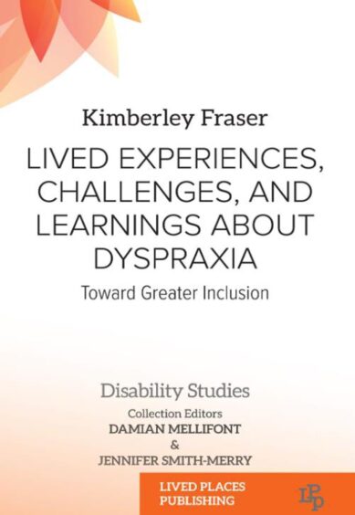 Kimberley Fraser's "Lived Experiences, Challenges, and Learnings about Dyspraxia: Toward Greater Inclusion"book.