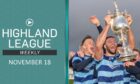 Highland League Weekly is a highlights triple-header this week - the Evening Express Aberdeenshire Cup final between Huntly and Banks o' Dee, plus the Wick Academy v Inverurie Locos and Turriff United v Strathspey Thistle league games.